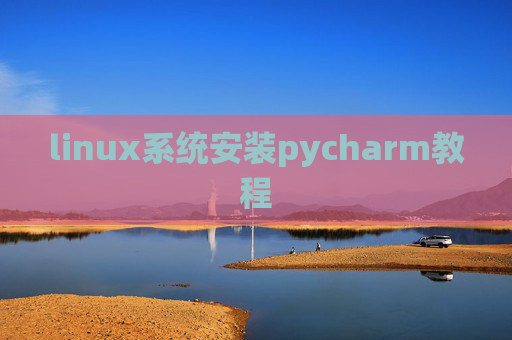 linux系统安装pycharm教程 linux系统安装pycharm教程